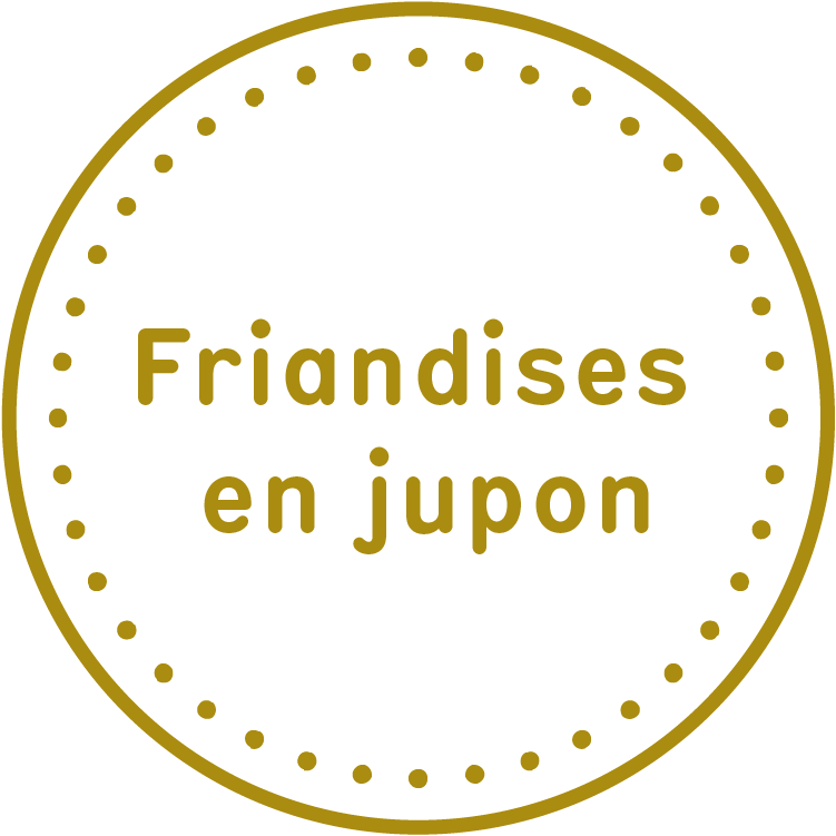 Friandises en Jupon